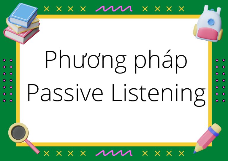 Phương pháp Passive Listening: Bí quyết nâng cao kỹ năng nghe Tiếng Anh