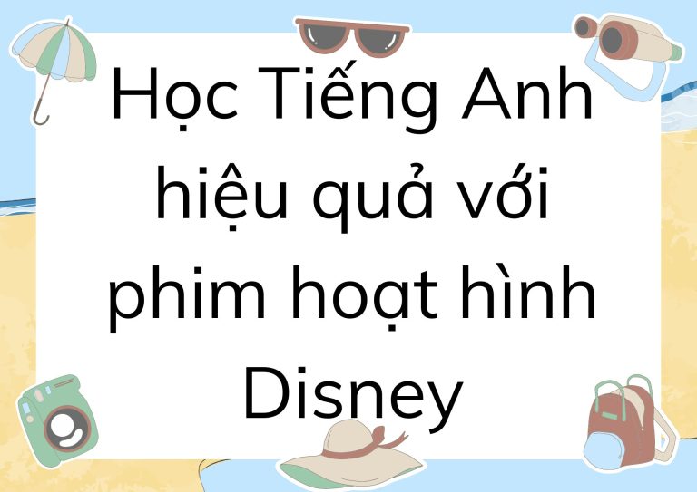 Bí quyết học tiếng Anh hiệu quả với phim hoạt hình Disney: Từ A đến Z